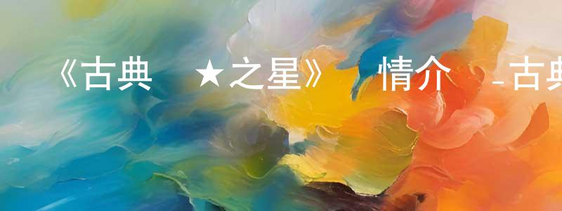 曾奕輝的動漫綜藝大全,《古典樂★之星》詳情介紹_古典樂★之星完結在線觀看_古典樂★之星迅雷下載_動漫劇場